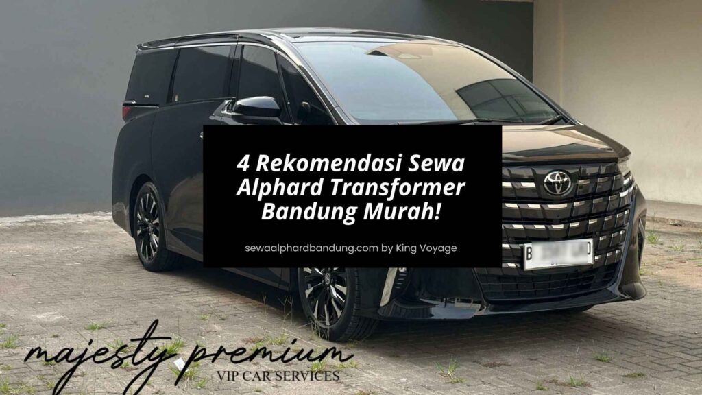 4 Rekomendasi Sewa Alphard Transformer Bandung Murah