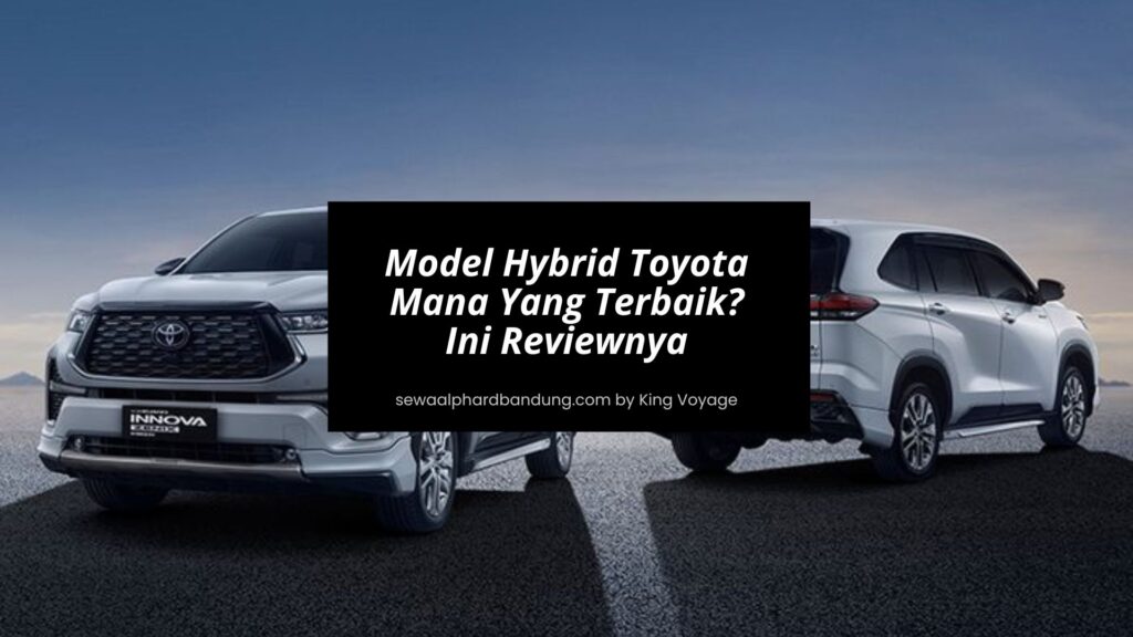 Model Hybrid Toyota Mana Yang Terbaik Ini Reviewnya - Sewa Alphard Bandung