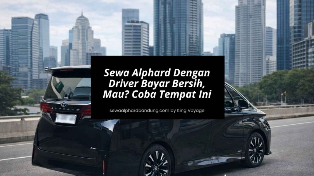 Rekomendasi Sewa Alphard Dengan Driver