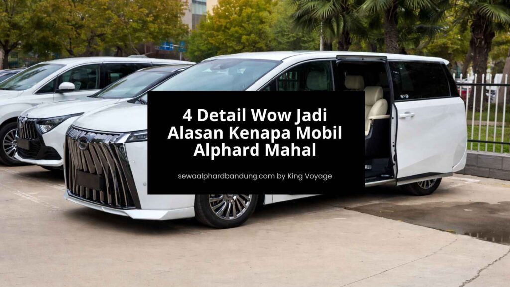 4 Detail Wow Jadi Alasan Kenapa Mobil Alphard Mahal - Sewa Alphard Bandung