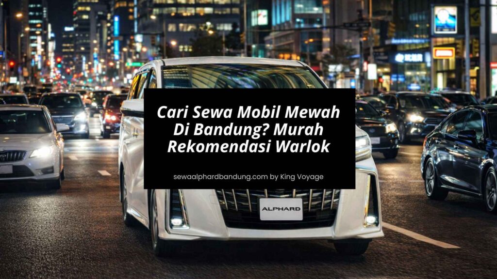 Cari Sewa Mobil Mewah Di Bandung Murah Rekomendasi Warlok