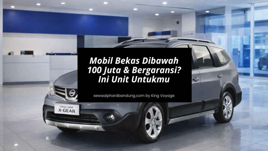 Mobil Bekas Dibawah 100 Juta dan Bergaransi Ini Unit Untukmu - Sewa Alphard Bandung