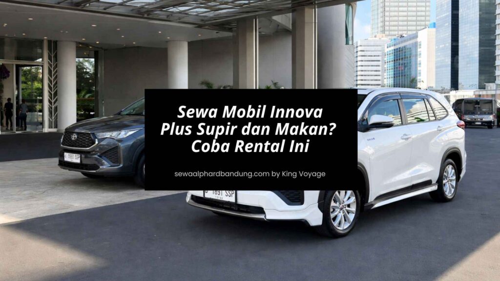 Sewa Mobil Innova Plus Supir dan Makan Coba Rental Ini - King Voyage
