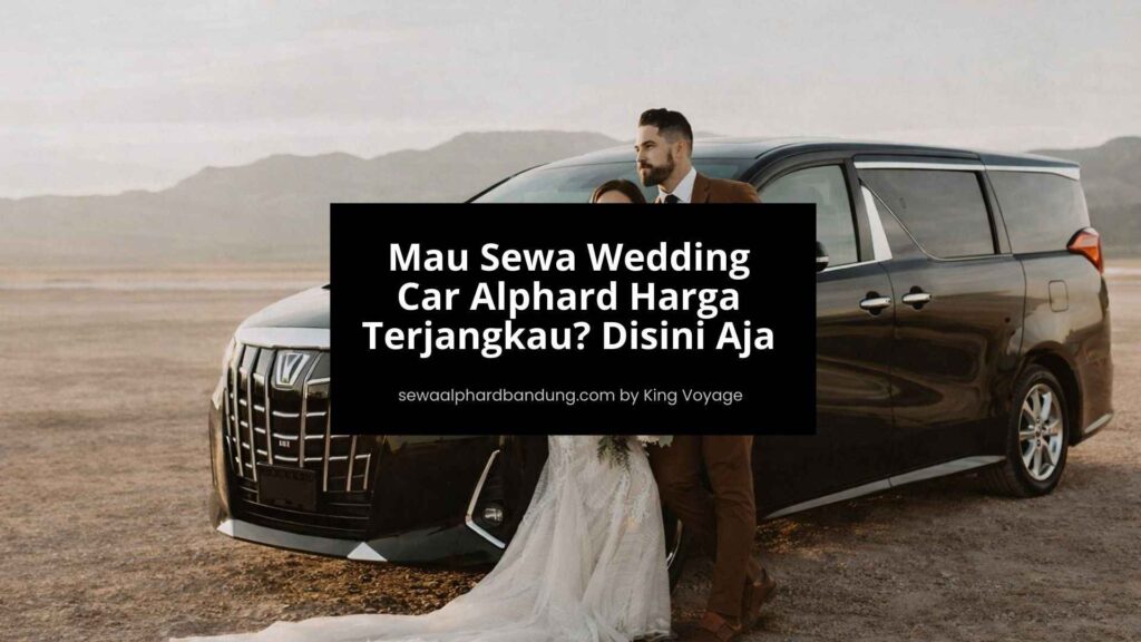 Sewa Wedding Car Alphard Harga Terjangkau