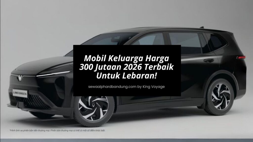 Mobil Keluarga Harga 300 Jutaan 2026 Terbaik Untuk Lebaran!