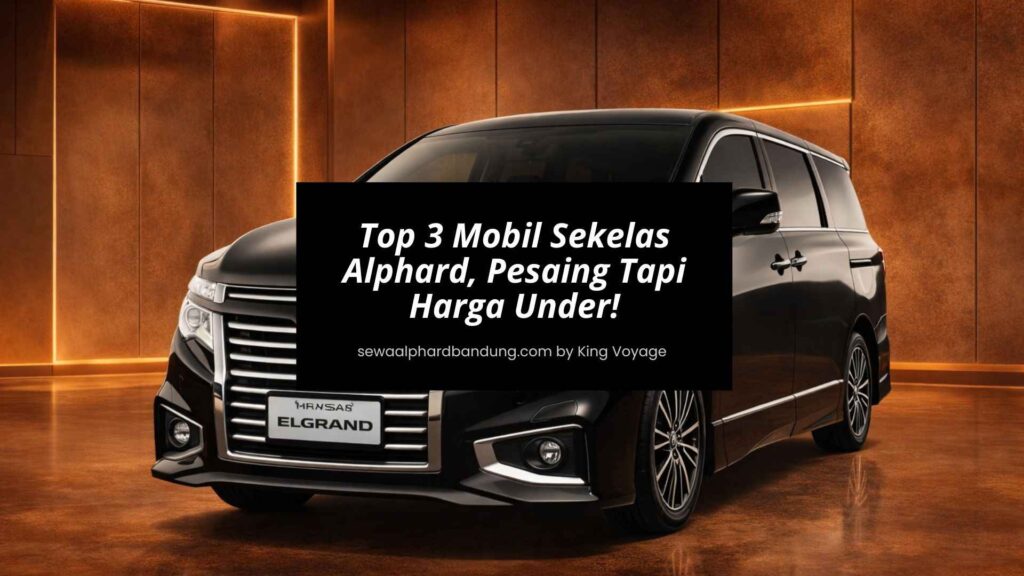 Top 3 Mobil Sekelas Alphard, Pesaing Tapi Harga Under!