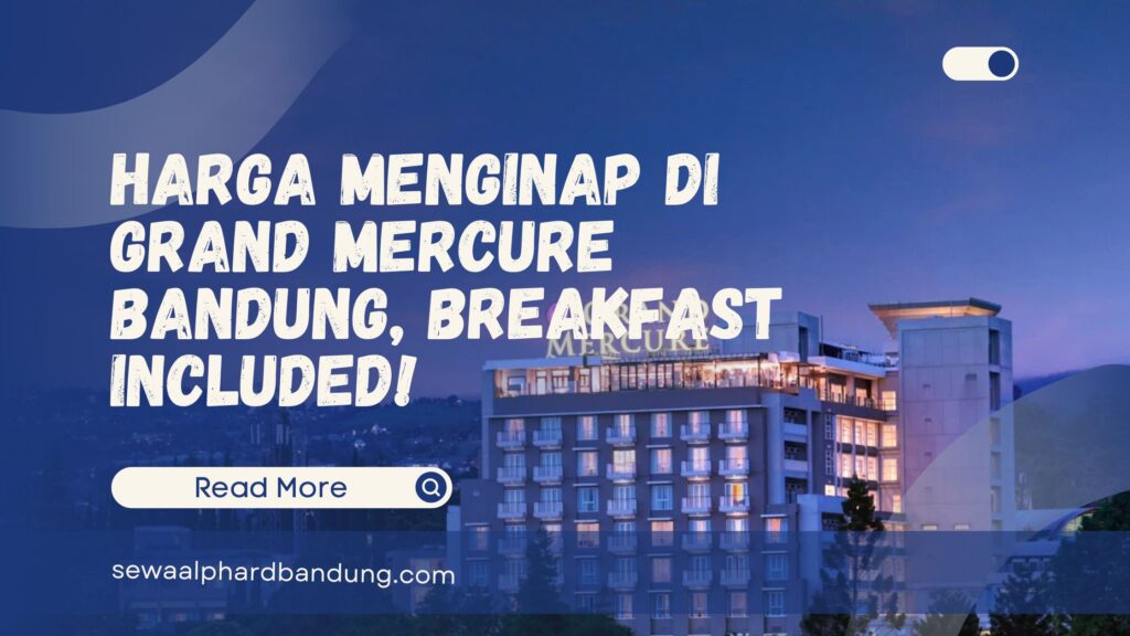 Harga Menginap di Grand Mercure Bandung, Breakfast Included!
