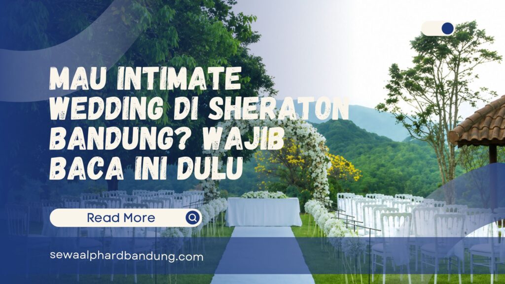 Mau Intimate Wedding di Sheraton Bandung Wajib Baca Ini Dulu