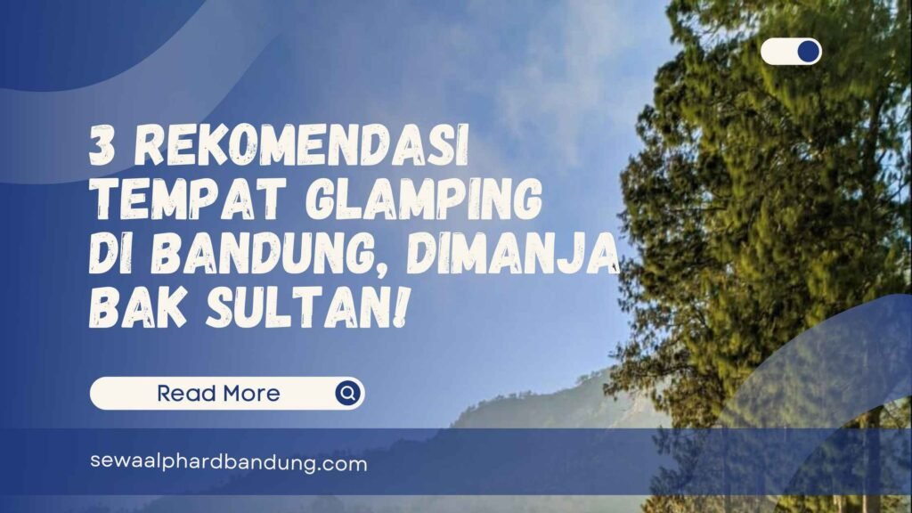 3 Rekomendasi Tempat Glamping di Bandung, Dimanja Bak Sultan!