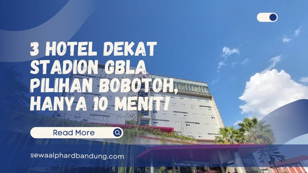 3 Hotel Dekat Stadion GBLA Pilihan Bobotoh, Hanya 10 Menit!