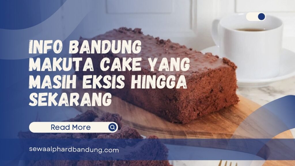 Info Bandung Makuta Cake yang Masih Eksis Hingga Sekarang