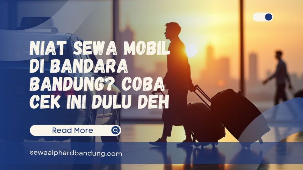 Niat Sewa Mobil di Bandara Bandung Coba Cek Ini Dulu